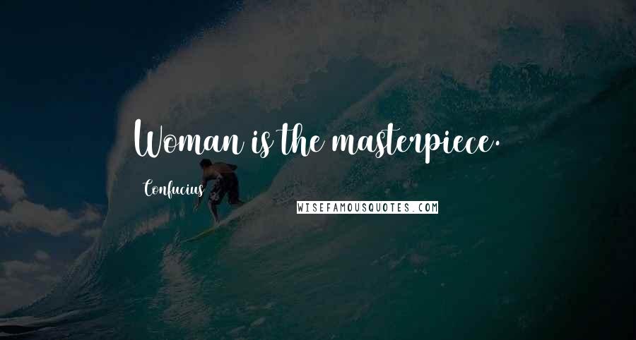 Confucius Quotes: Woman is the masterpiece.