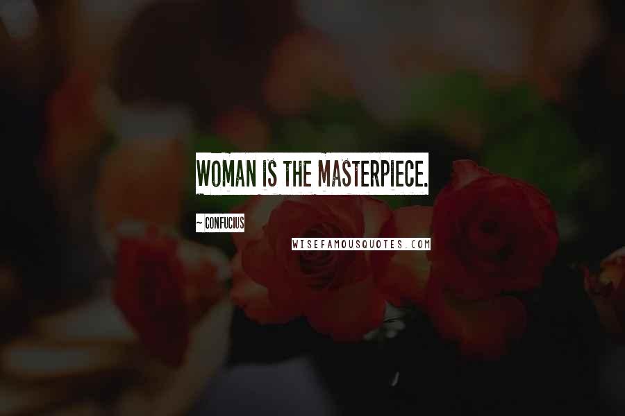 Confucius Quotes: Woman is the masterpiece.