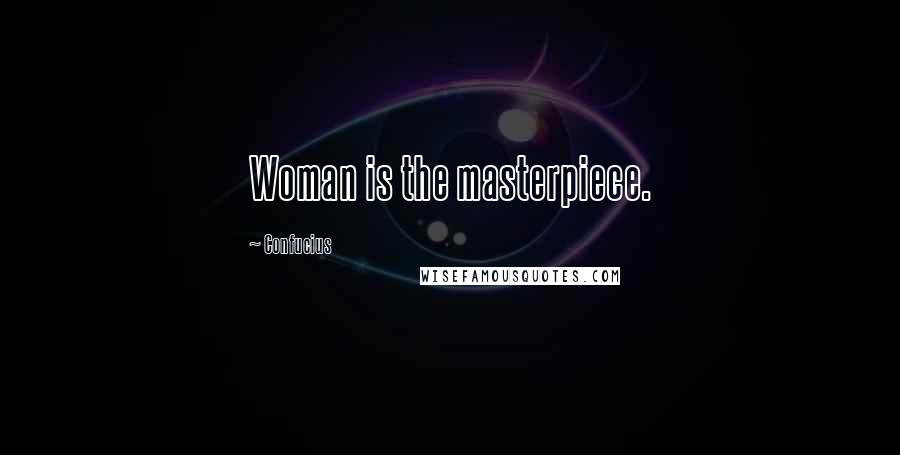 Confucius Quotes: Woman is the masterpiece.
