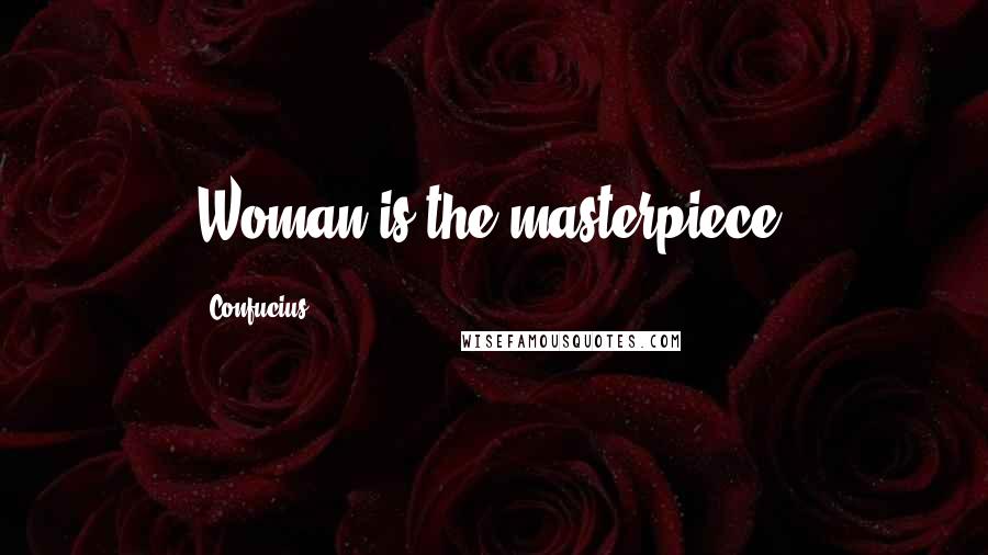 Confucius Quotes: Woman is the masterpiece.