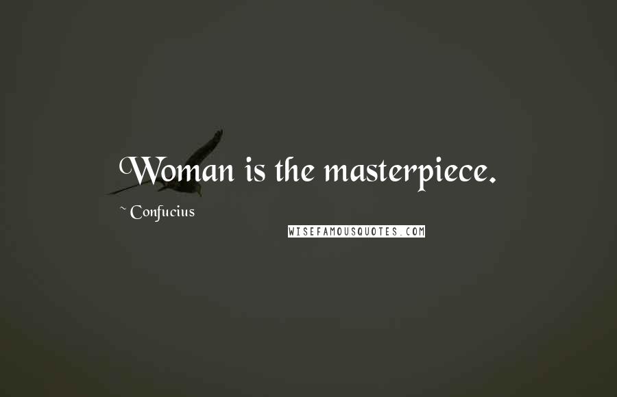 Confucius Quotes: Woman is the masterpiece.