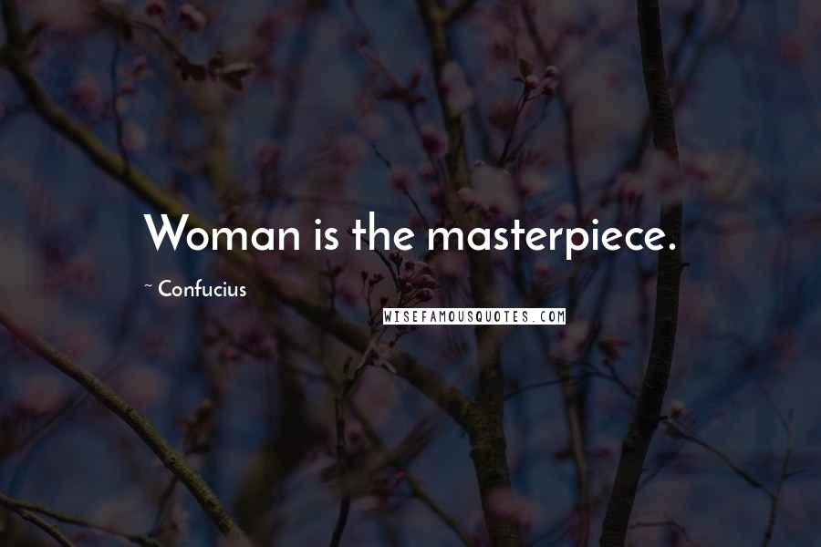 Confucius Quotes: Woman is the masterpiece.