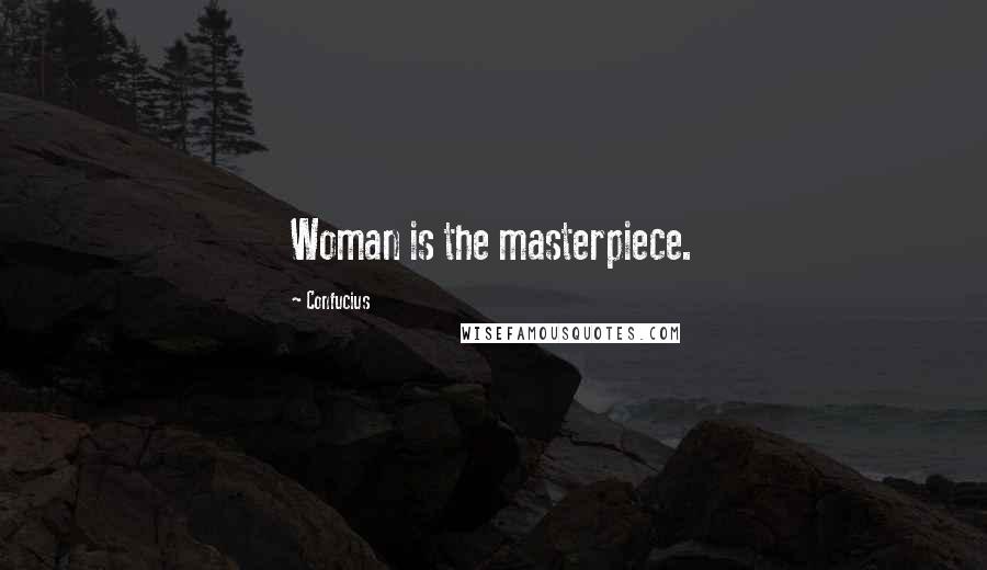 Confucius Quotes: Woman is the masterpiece.