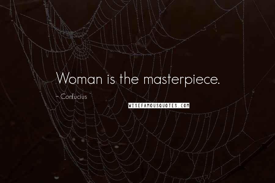 Confucius Quotes: Woman is the masterpiece.