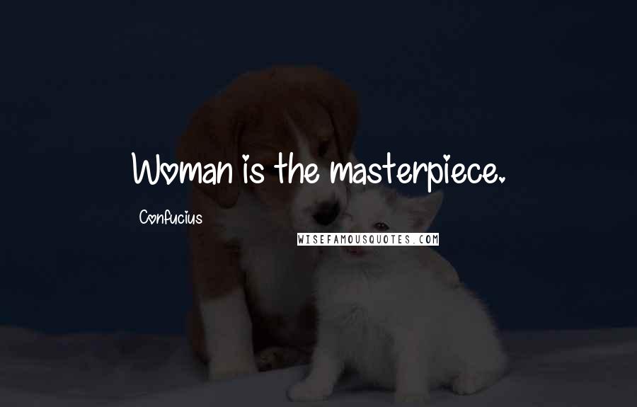 Confucius Quotes: Woman is the masterpiece.