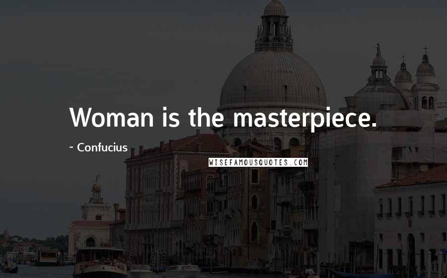 Confucius Quotes: Woman is the masterpiece.
