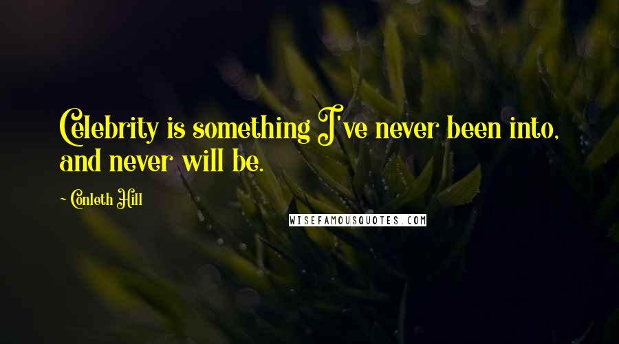 Conleth Hill Quotes: Celebrity is something I've never been into, and never will be.