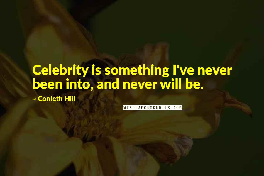 Conleth Hill Quotes: Celebrity is something I've never been into, and never will be.