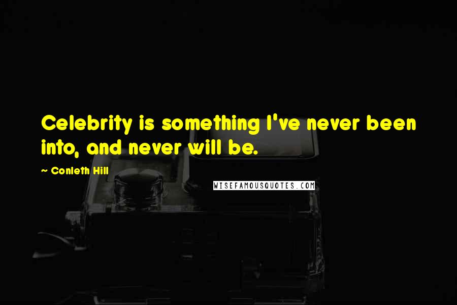 Conleth Hill Quotes: Celebrity is something I've never been into, and never will be.