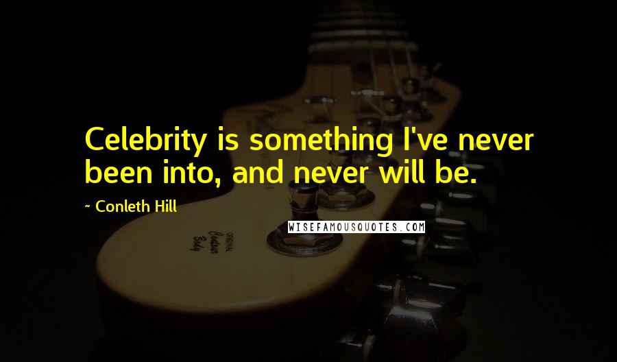 Conleth Hill Quotes: Celebrity is something I've never been into, and never will be.