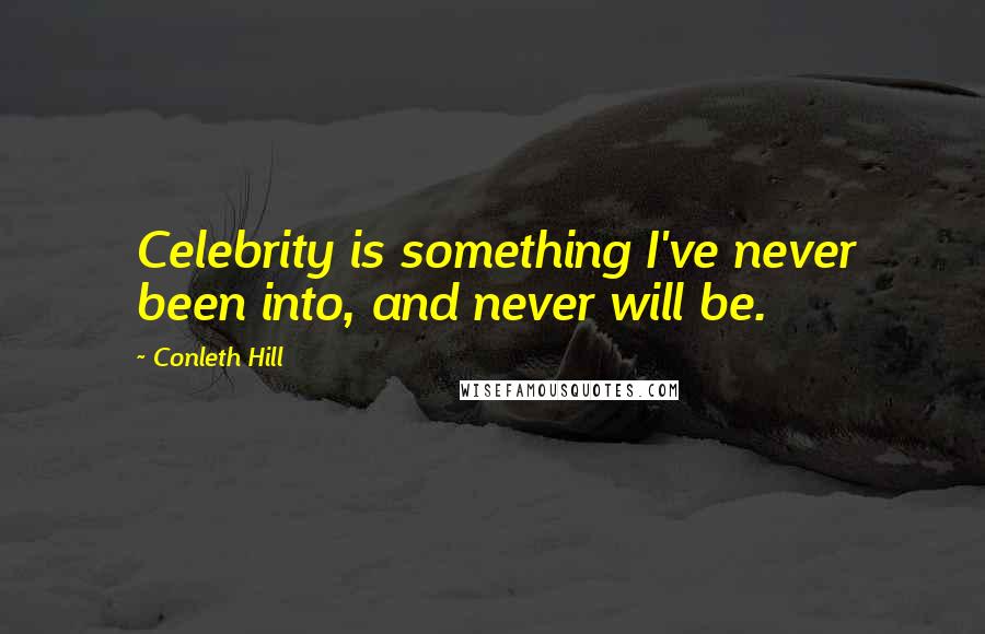 Conleth Hill Quotes: Celebrity is something I've never been into, and never will be.