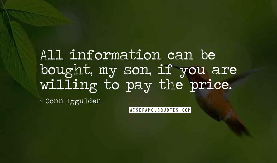 Conn Iggulden Quotes: All information can be bought, my son, if you are willing to pay the price.