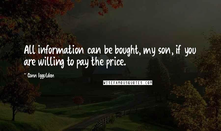 Conn Iggulden Quotes: All information can be bought, my son, if you are willing to pay the price.