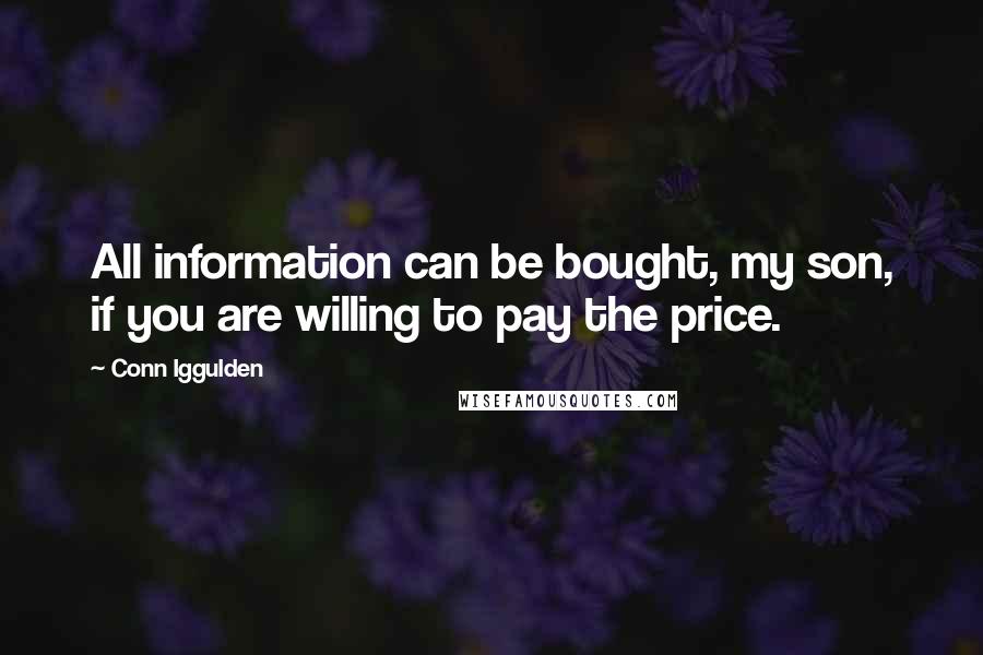 Conn Iggulden Quotes: All information can be bought, my son, if you are willing to pay the price.