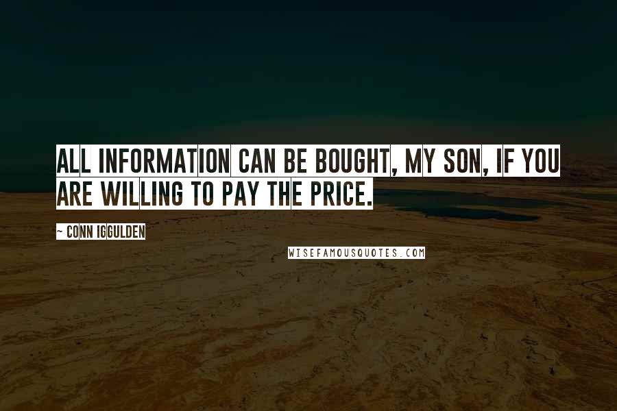 Conn Iggulden Quotes: All information can be bought, my son, if you are willing to pay the price.