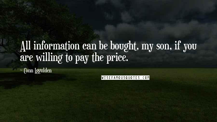 Conn Iggulden Quotes: All information can be bought, my son, if you are willing to pay the price.