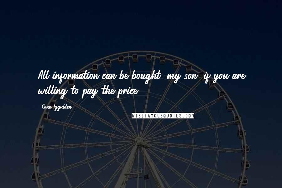 Conn Iggulden Quotes: All information can be bought, my son, if you are willing to pay the price.