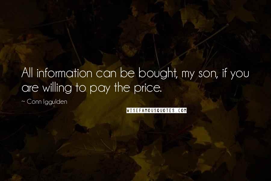 Conn Iggulden Quotes: All information can be bought, my son, if you are willing to pay the price.