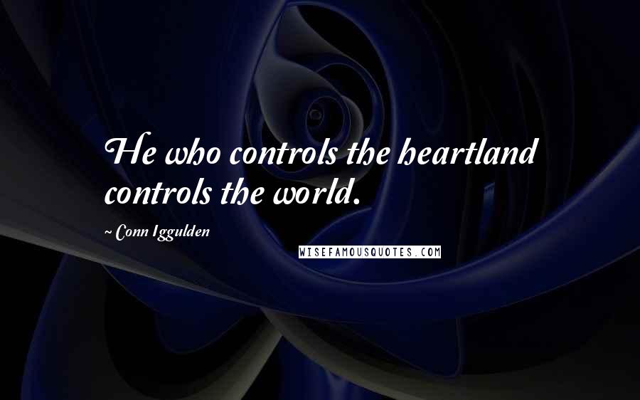 Conn Iggulden Quotes: He who controls the heartland controls the world.