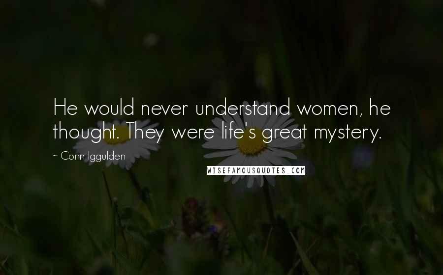 Conn Iggulden Quotes: He would never understand women, he thought. They were life's great mystery.