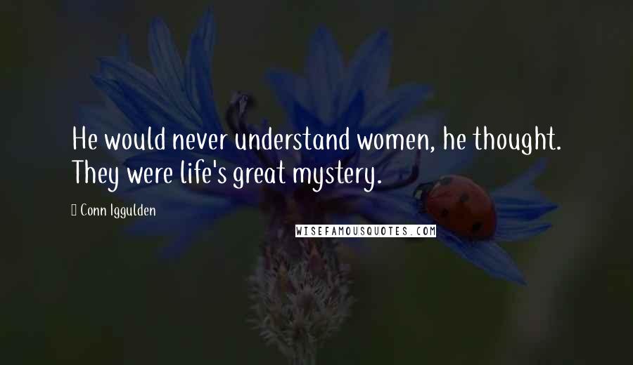 Conn Iggulden Quotes: He would never understand women, he thought. They were life's great mystery.