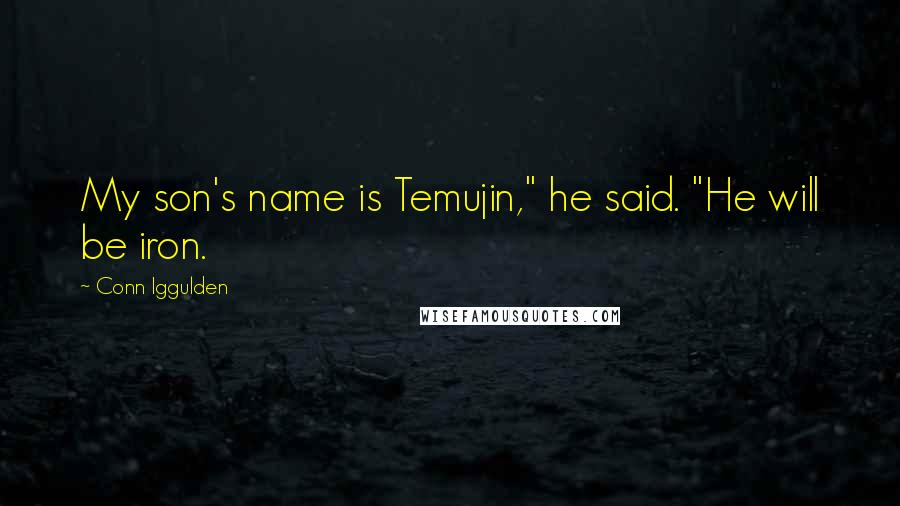 Conn Iggulden Quotes: My son's name is Temujin," he said. "He will be iron.