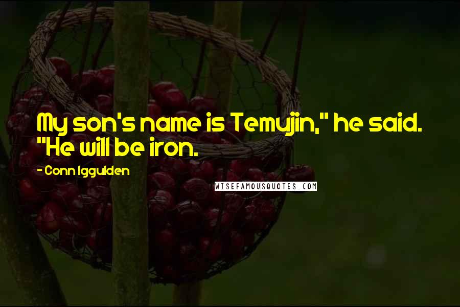 Conn Iggulden Quotes: My son's name is Temujin," he said. "He will be iron.