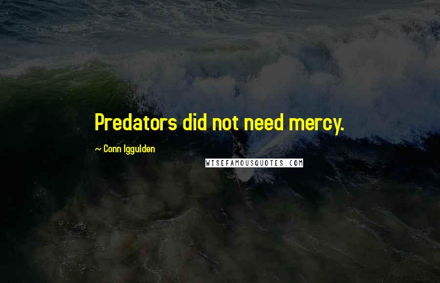 Conn Iggulden Quotes: Predators did not need mercy.