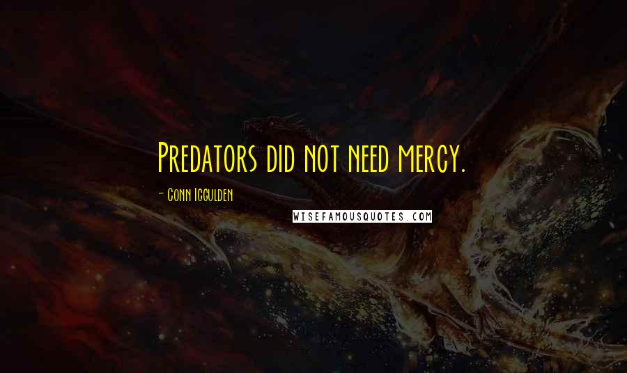 Conn Iggulden Quotes: Predators did not need mercy.