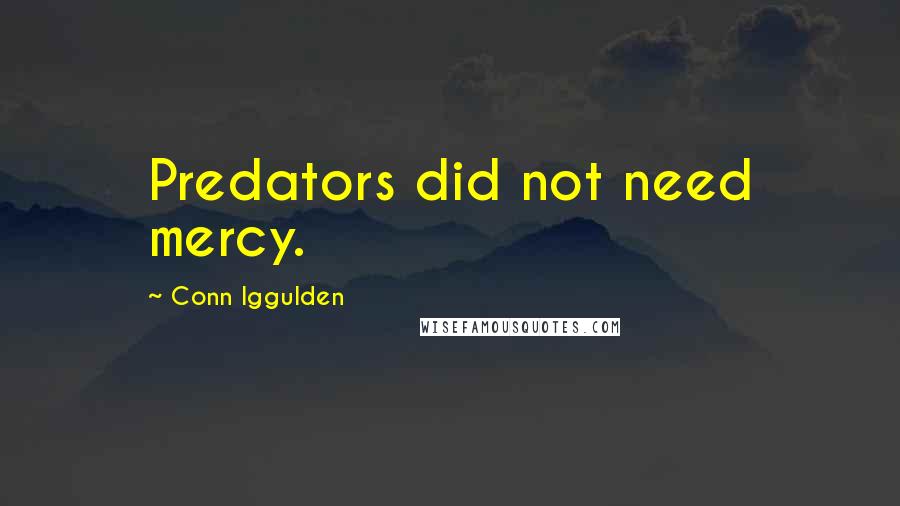 Conn Iggulden Quotes: Predators did not need mercy.