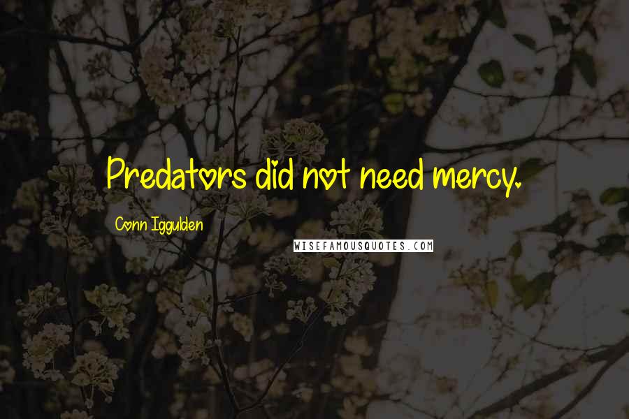 Conn Iggulden Quotes: Predators did not need mercy.