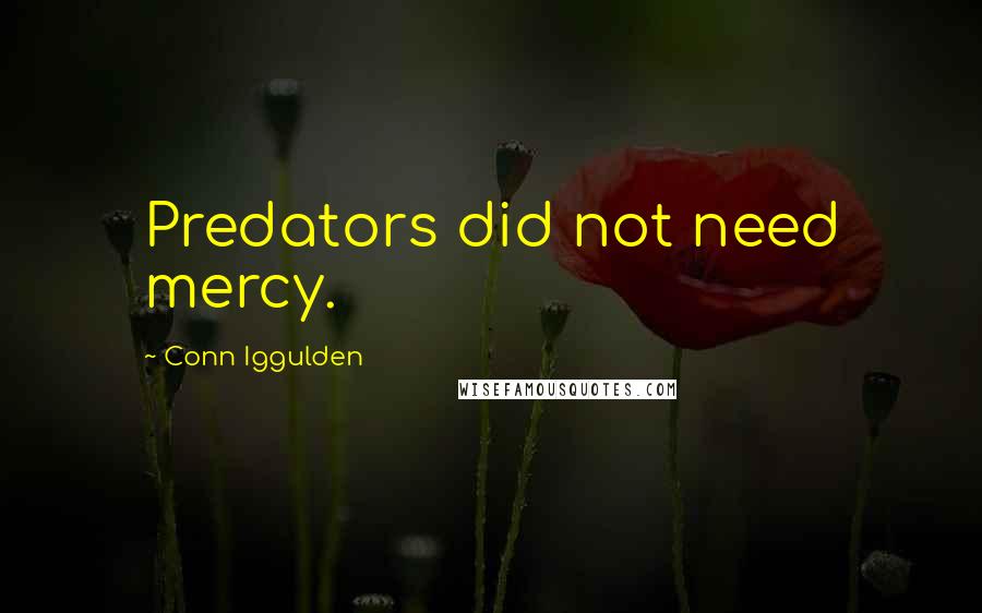 Conn Iggulden Quotes: Predators did not need mercy.
