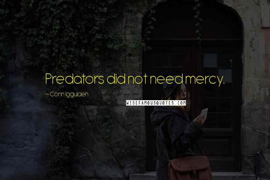 Conn Iggulden Quotes: Predators did not need mercy.