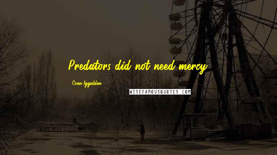 Conn Iggulden Quotes: Predators did not need mercy.