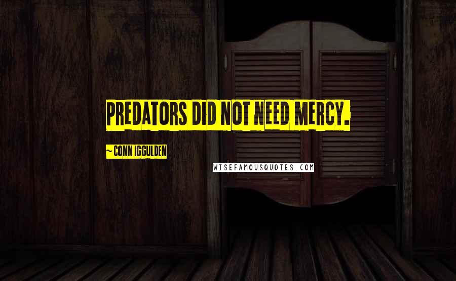 Conn Iggulden Quotes: Predators did not need mercy.