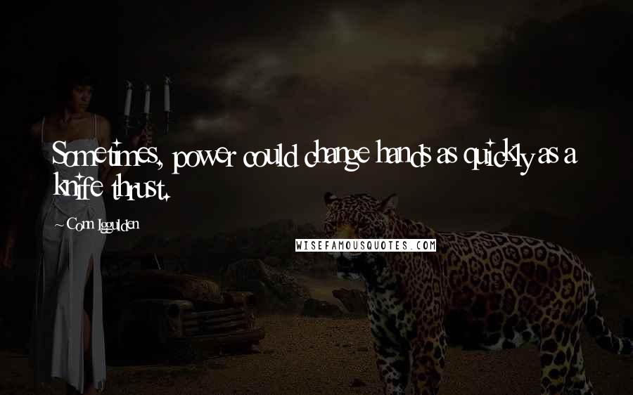 Conn Iggulden Quotes: Sometimes, power could change hands as quickly as a knife thrust.