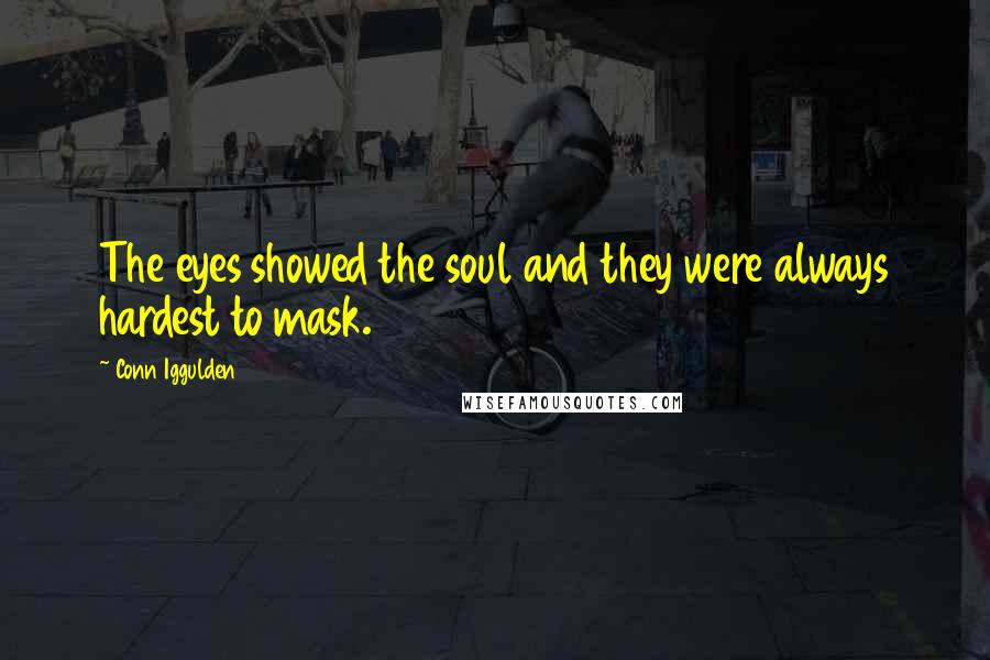 Conn Iggulden Quotes: The eyes showed the soul and they were always hardest to mask.