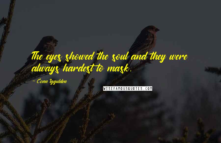 Conn Iggulden Quotes: The eyes showed the soul and they were always hardest to mask.