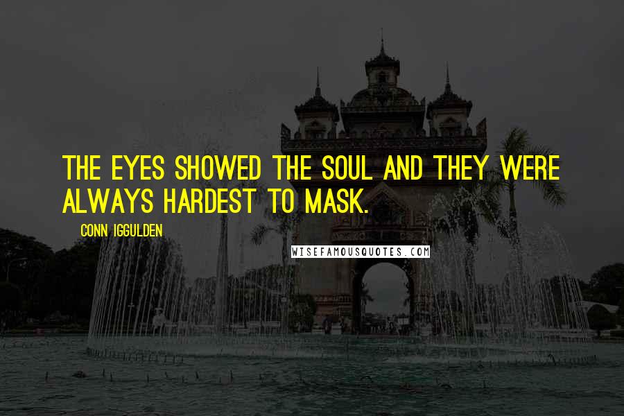 Conn Iggulden Quotes: The eyes showed the soul and they were always hardest to mask.