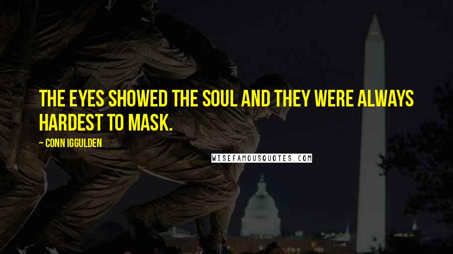 Conn Iggulden Quotes: The eyes showed the soul and they were always hardest to mask.