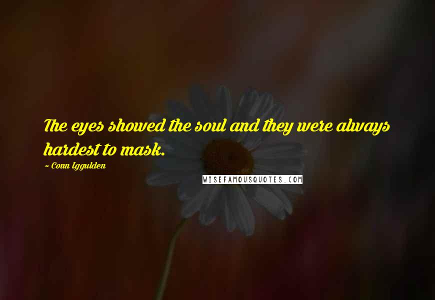 Conn Iggulden Quotes: The eyes showed the soul and they were always hardest to mask.