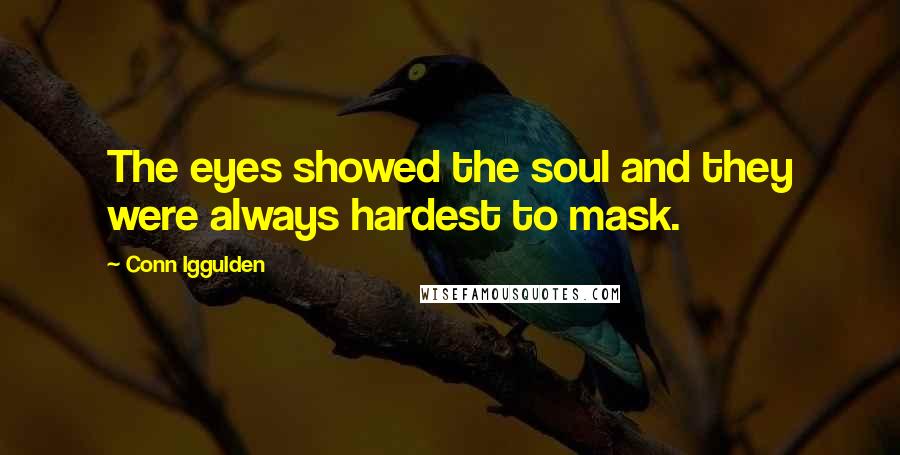 Conn Iggulden Quotes: The eyes showed the soul and they were always hardest to mask.