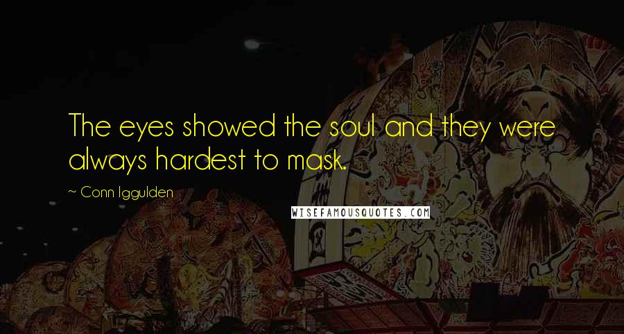 Conn Iggulden Quotes: The eyes showed the soul and they were always hardest to mask.