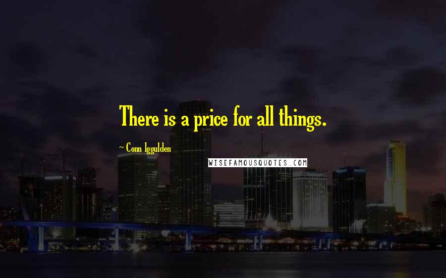 Conn Iggulden Quotes: There is a price for all things.