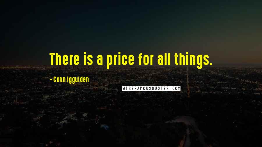 Conn Iggulden Quotes: There is a price for all things.