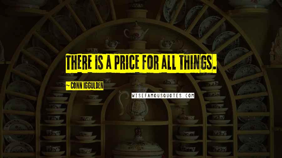 Conn Iggulden Quotes: There is a price for all things.