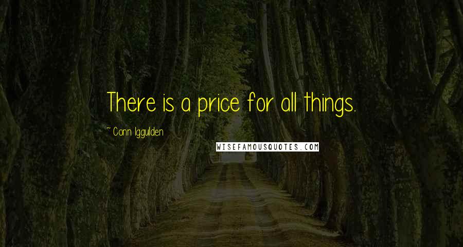 Conn Iggulden Quotes: There is a price for all things.