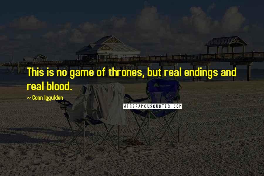 Conn Iggulden Quotes: This is no game of thrones, but real endings and real blood.