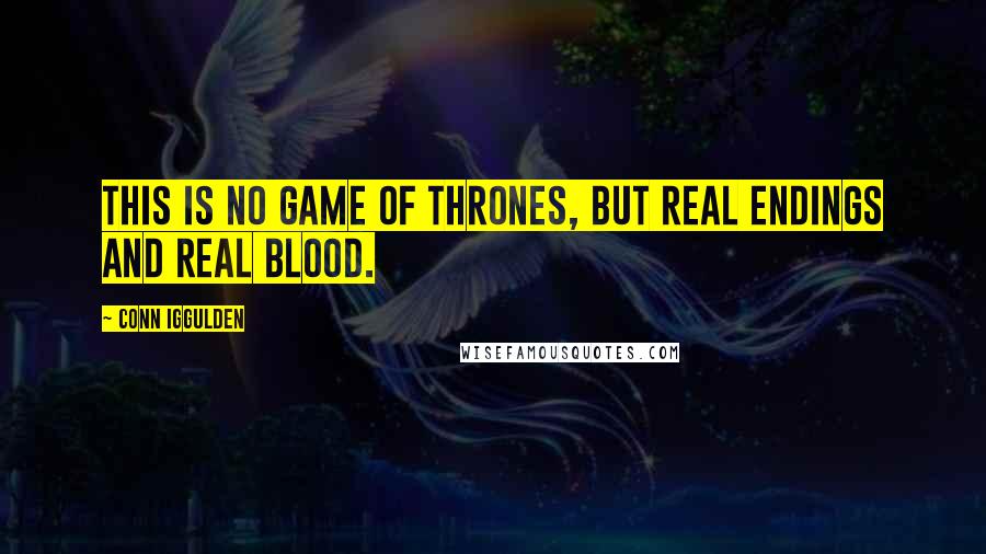 Conn Iggulden Quotes: This is no game of thrones, but real endings and real blood.