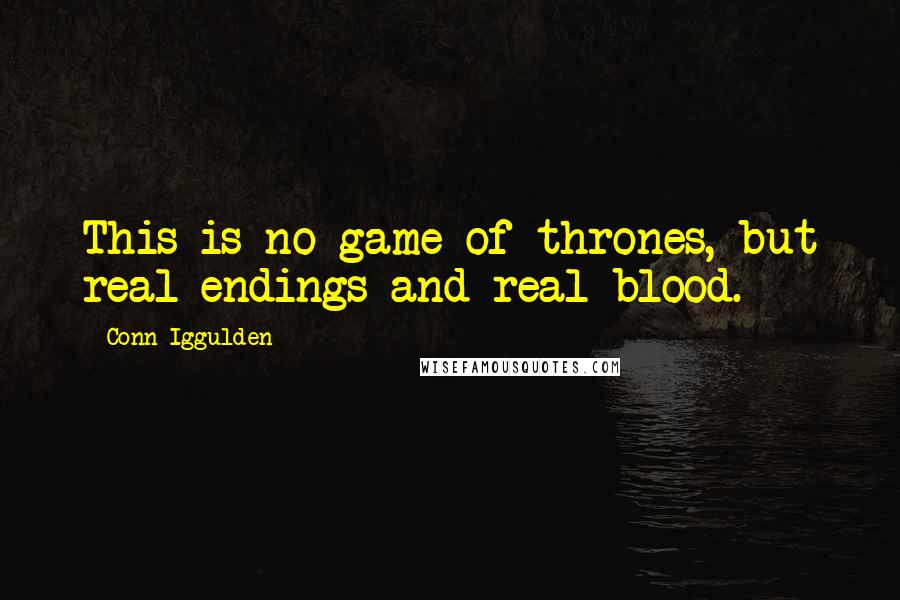 Conn Iggulden Quotes: This is no game of thrones, but real endings and real blood.